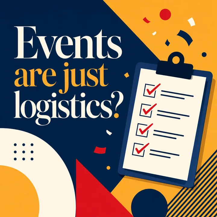 Events are just logistics?